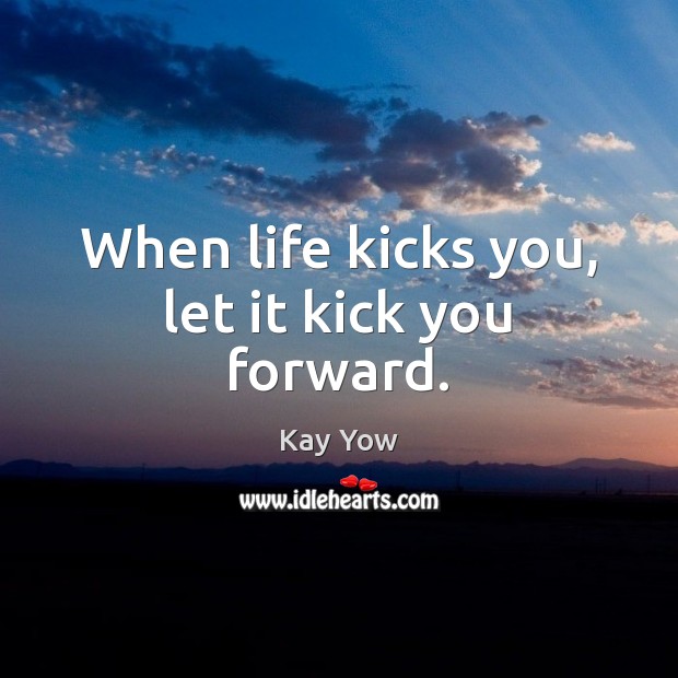When life kicks you, let it kick you forward. Kay Yow Picture Quote
