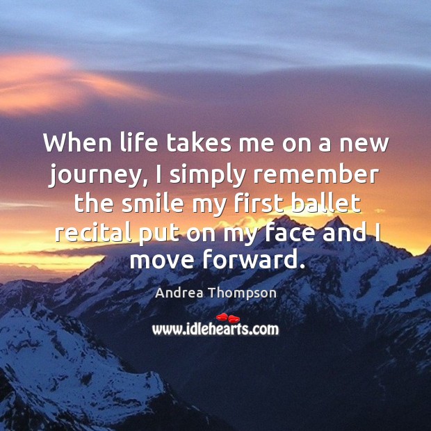 When life takes me on a new journey, I simply remember the smile my first ballet Journey Quotes Image