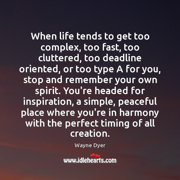 When life tends to get too complex, too fast, too cluttered, too Wayne Dyer Picture Quote