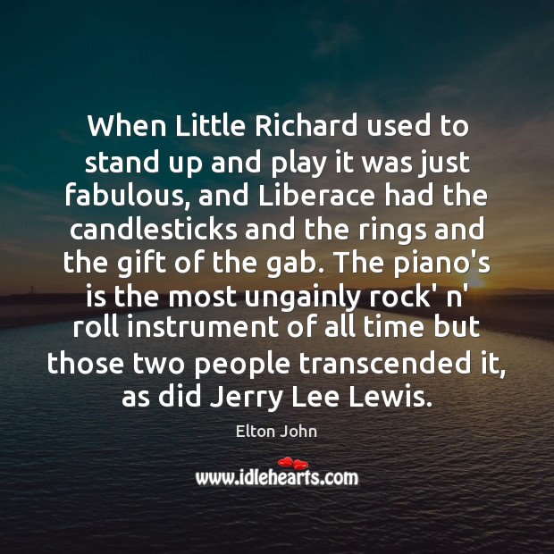 When Little Richard used to stand up and play it was just Elton John Picture Quote