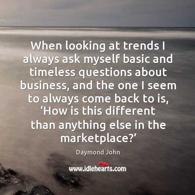 When looking at trends I always ask myself basic and timeless questions about business Daymond John Picture Quote