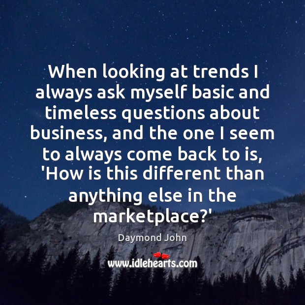 When looking at trends I always ask myself basic and timeless questions Daymond John Picture Quote