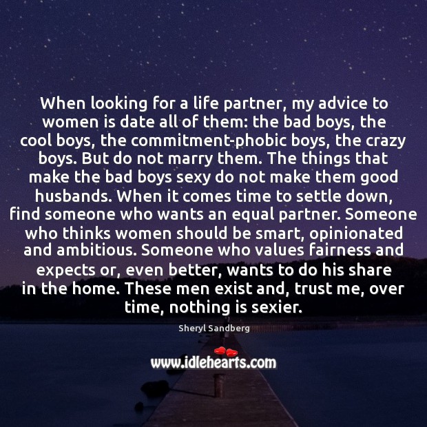 When looking for a life partner, my advice to women is date 