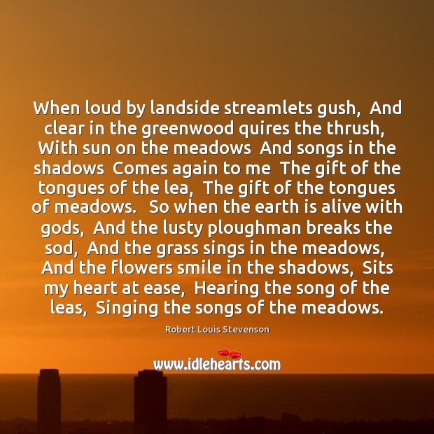 When loud by landside streamlets gush,  And clear in the greenwood quires Robert Louis Stevenson Picture Quote