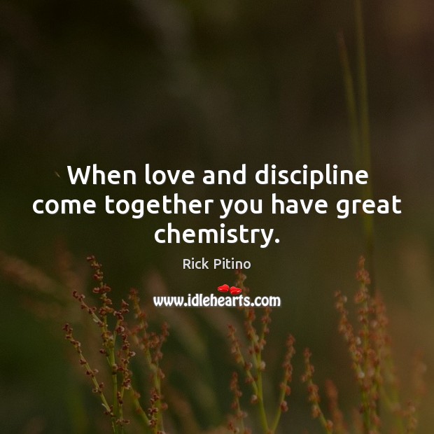 When love and discipline come together you have great chemistry. Rick Pitino Picture Quote