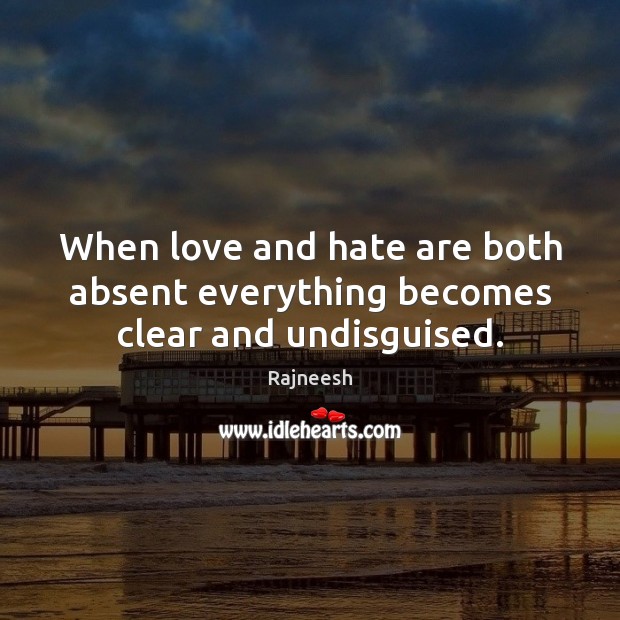 When love and hate are both absent everything becomes clear and undisguised. Love and Hate Quotes Image