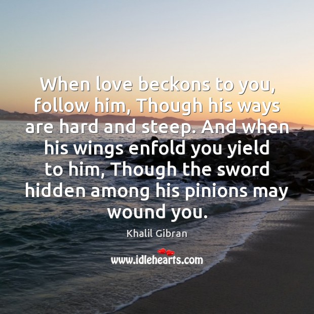 When love beckons to you, follow him, Though his ways are hard Hidden Quotes Image