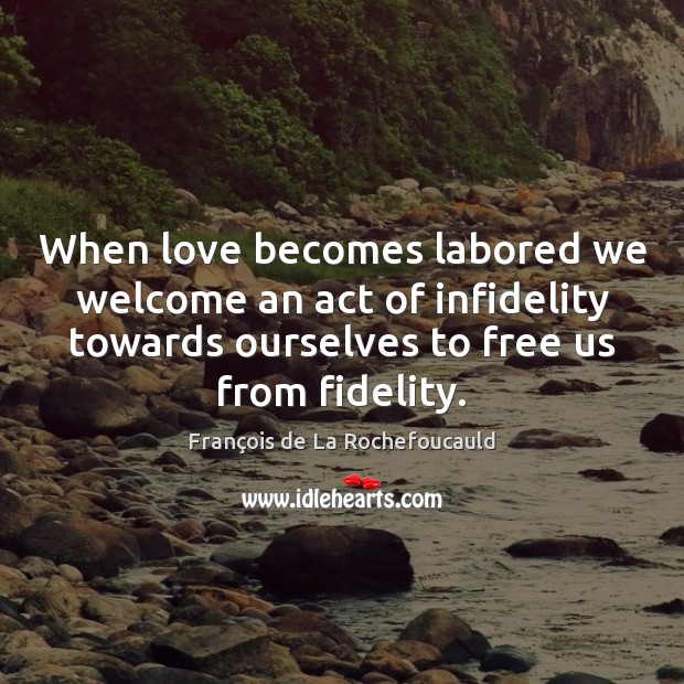 When love becomes labored we welcome an act of infidelity towards ourselves Image