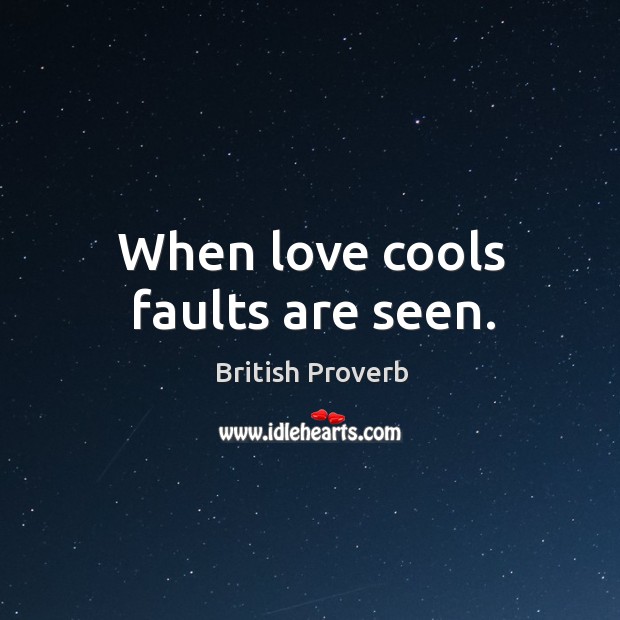 When love cools faults are seen. British Proverbs Image