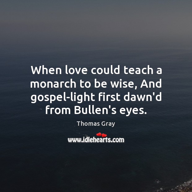 When love could teach a monarch to be wise, And gospel-light first Thomas Gray Picture Quote