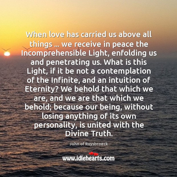 When love has carried us above all things … we receive in peace John of Ruysbroeck Picture Quote