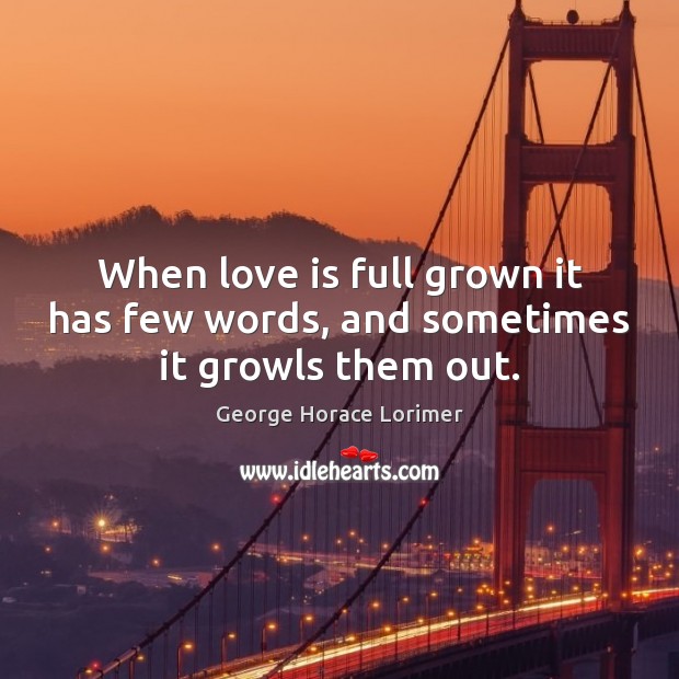 When love is full grown it has few words, and sometimes it growls them out. Image