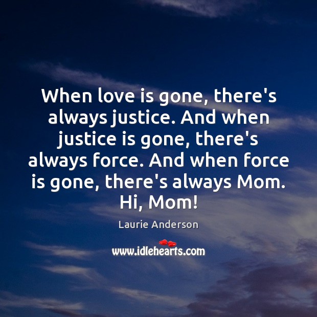 When love is gone, there’s always justice. And when justice is gone, Love Is Quotes Image