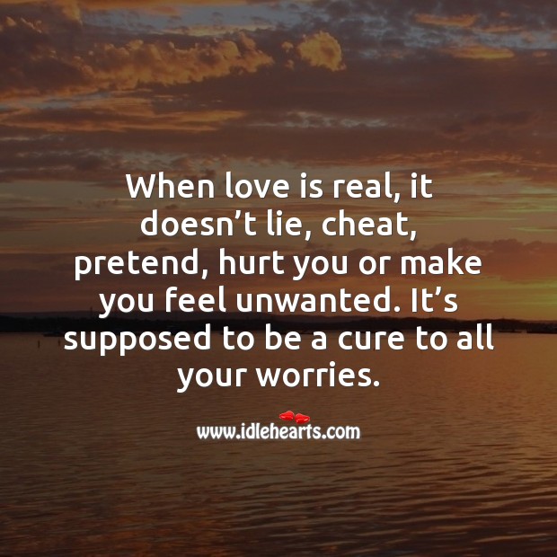 When love is real, it doesn’t lie, cheat, pretend, hurt you or make you feel unwanted. Love Is Quotes Image