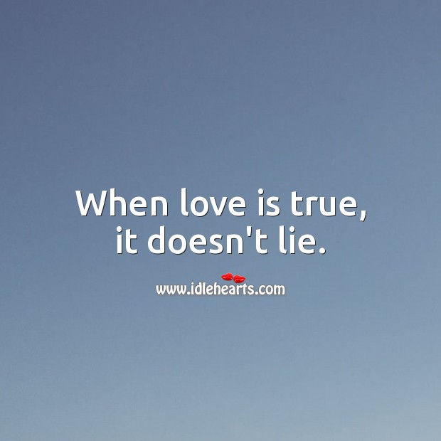 When love is true, it doesn’t lie. 