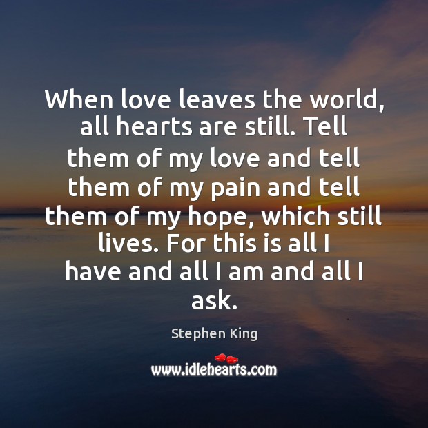 When love leaves the world, all hearts are still. Tell them of Stephen King Picture Quote
