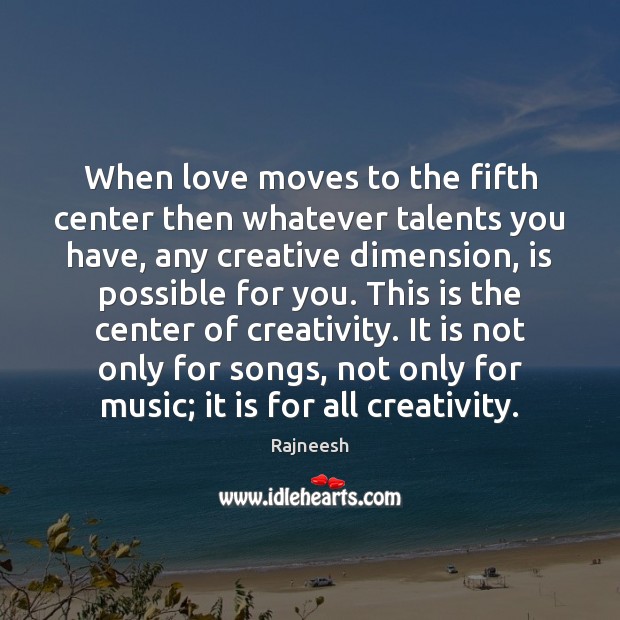 When love moves to the fifth center then whatever talents you have, 