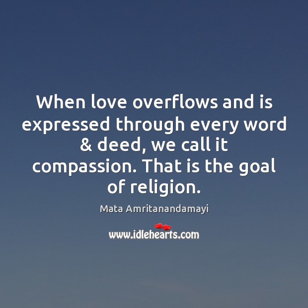 When love overflows and is expressed through every word & deed, we call Mata Amritanandamayi Picture Quote