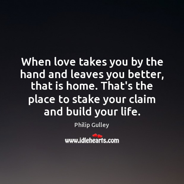 When love takes you by the hand and leaves you better, that Philip Gulley Picture Quote