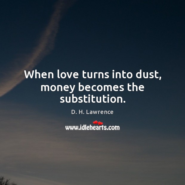 When love turns into dust, money becomes the substitution. Image