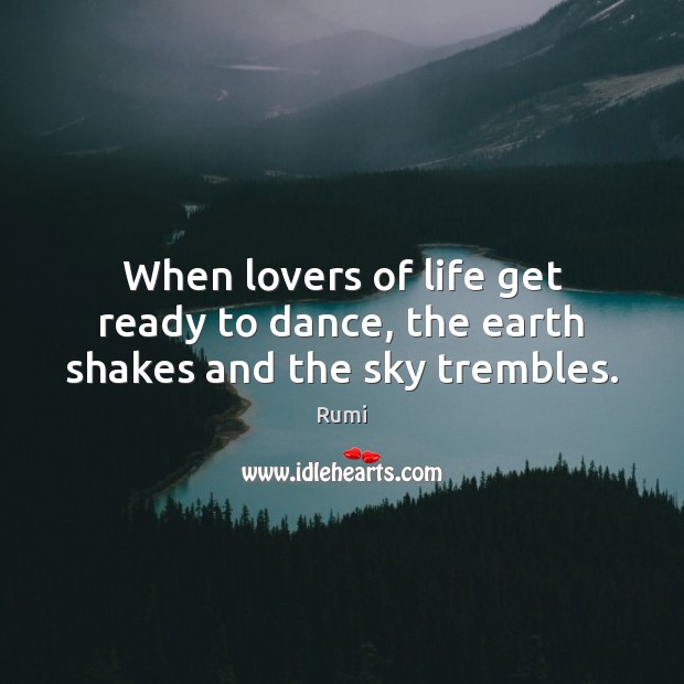 When lovers of life get ready to dance, the earth shakes and the sky trembles. Earth Quotes Image