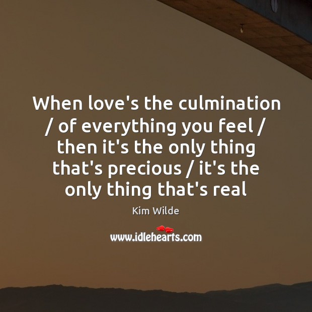 When love’s the culmination / of everything you feel / then it’s the only Kim Wilde Picture Quote