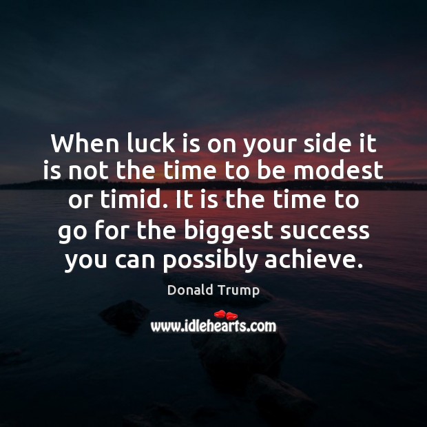 When luck is on your side it is not the time to Image
