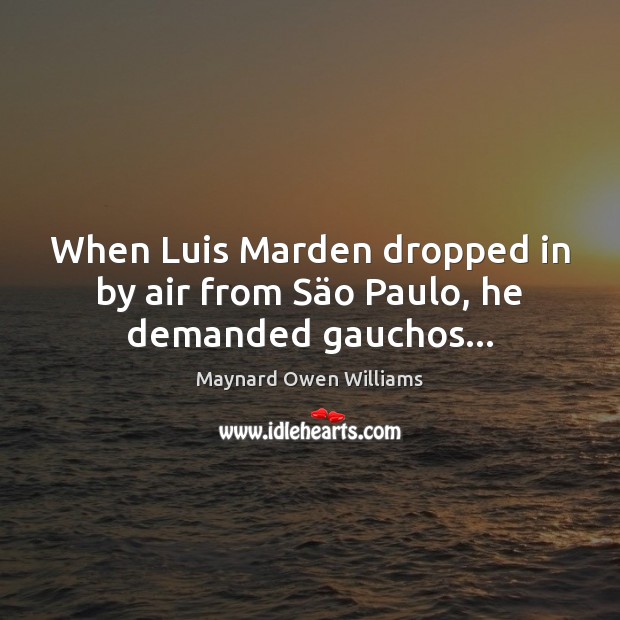 When Luis Marden dropped in by air from Säo Paulo, he demanded gauchos… Image
