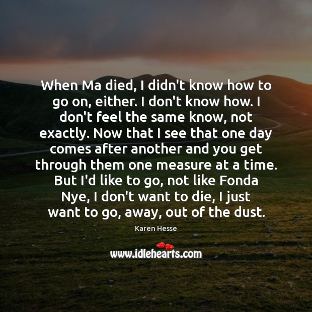 When Ma died, I didn’t know how to go on, either. I Karen Hesse Picture Quote