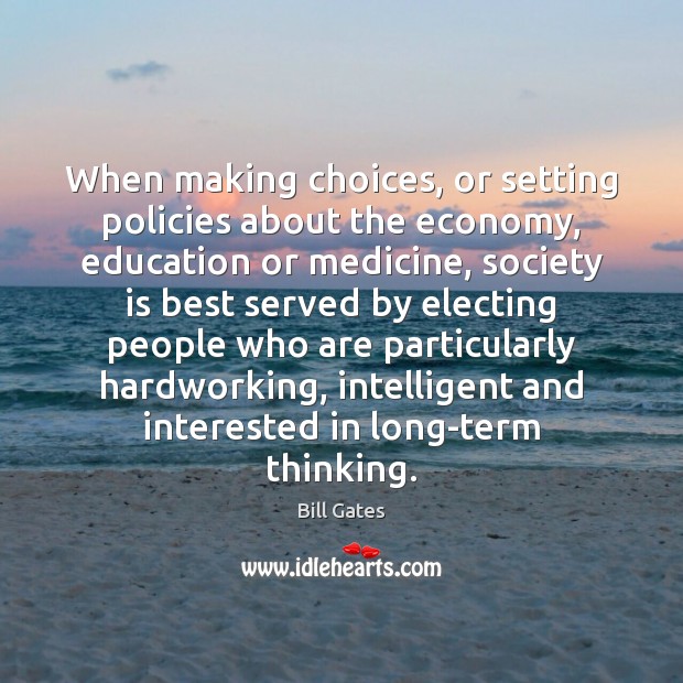 When making choices, or setting policies about the economy, education or medicine, Society Quotes Image