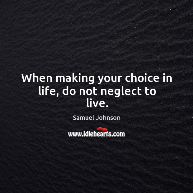 When making your choice in life, do not neglect to live. Samuel Johnson Picture Quote