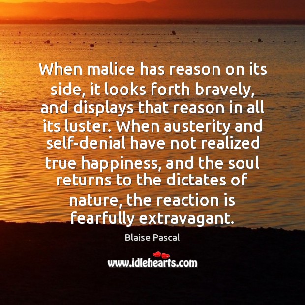 When malice has reason on its side, it looks forth bravely, and Blaise Pascal Picture Quote