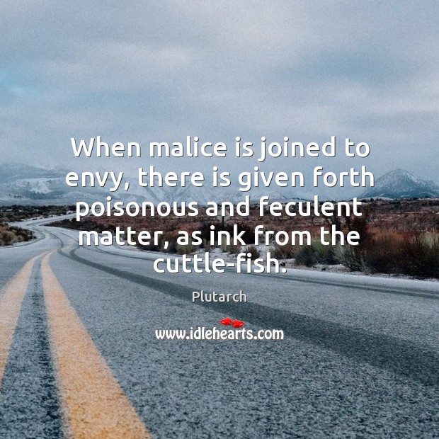 When malice is joined to envy, there is given forth poisonous and Plutarch Picture Quote
