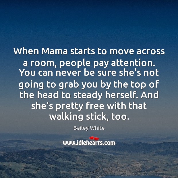 When Mama starts to move across a room, people pay attention. You Image