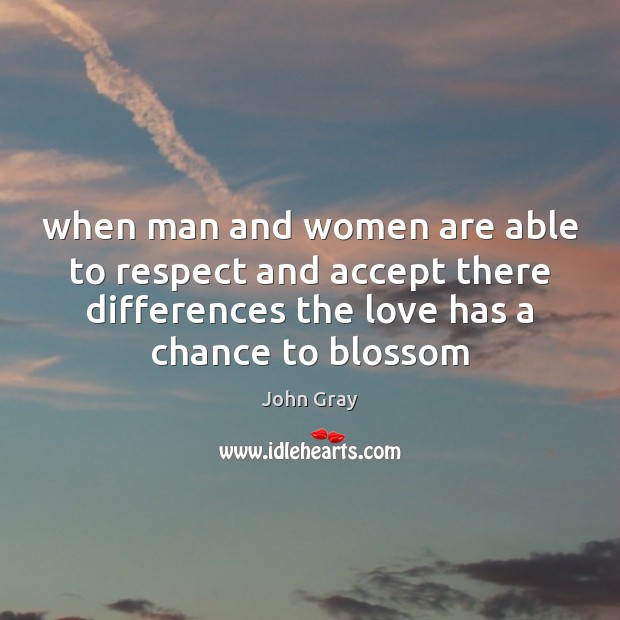 When man and women are able to respect and accept there differences John Gray Picture Quote