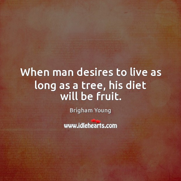 When man desires to live as long as a tree, his diet will be fruit. Image
