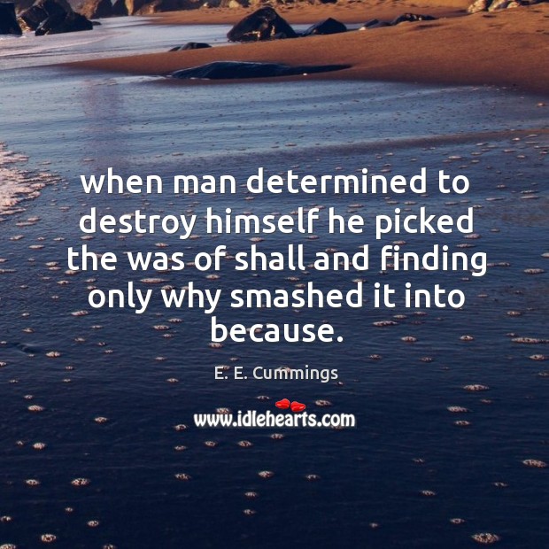 When man determined to destroy himself he picked the was of shall Image