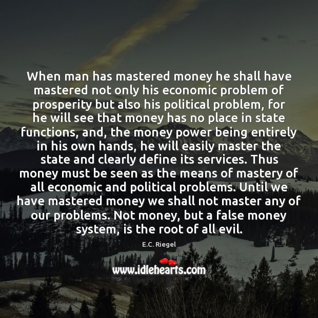 When man has mastered money he shall have mastered not only his E.C. Riegel Picture Quote