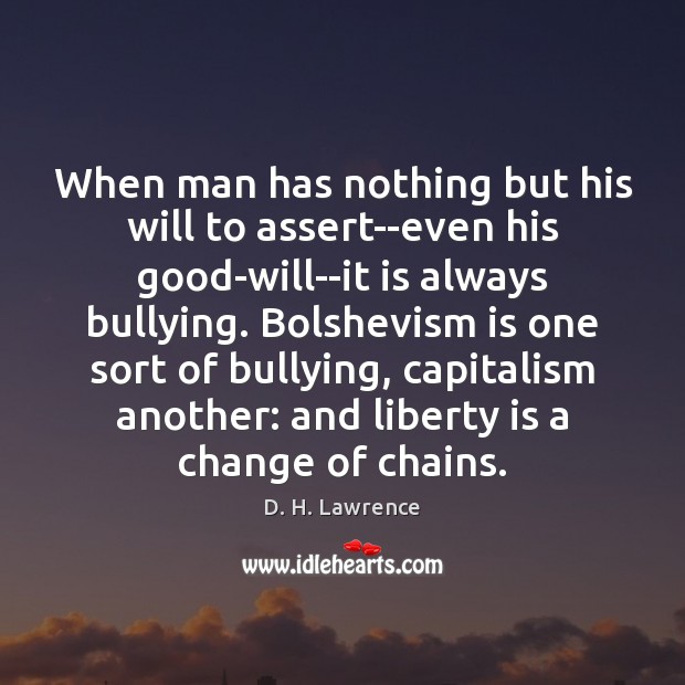 When man has nothing but his will to assert–even his good-will–it is Liberty Quotes Image