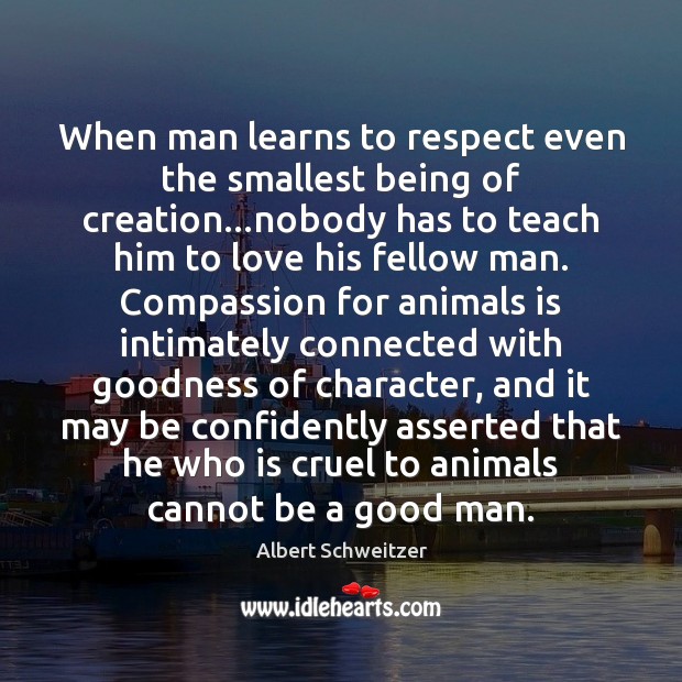 When man learns to respect even the smallest being of creation…nobody Albert Schweitzer Picture Quote