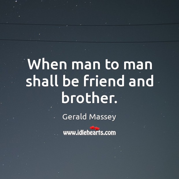 When man to man shall be friend and brother. Gerald Massey Picture Quote