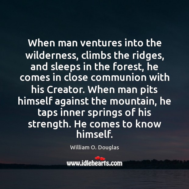 When man ventures into the wilderness, climbs the ridges, and sleeps in William O. Douglas Picture Quote