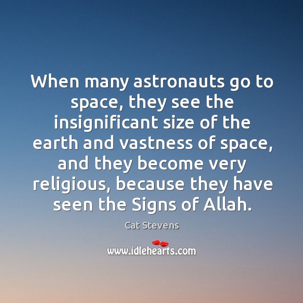 When many astronauts go to space, they see the insignificant size of the earth and vastness of space Cat Stevens Picture Quote