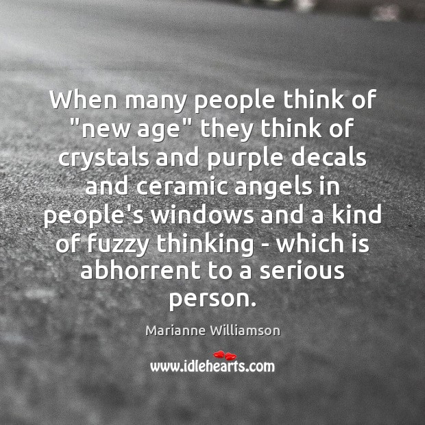 When many people think of “new age” they think of crystals and Marianne Williamson Picture Quote