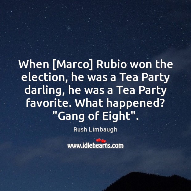 When [Marco] Rubio won the election, he was a Tea Party darling, Rush Limbaugh Picture Quote