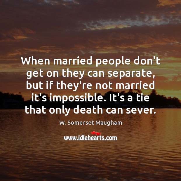 When married people don’t get on they can separate, but if they’re W. Somerset Maugham Picture Quote