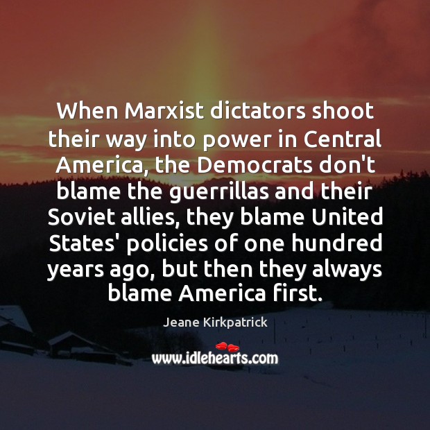 When Marxist dictators shoot their way into power in Central America, the Jeane Kirkpatrick Picture Quote
