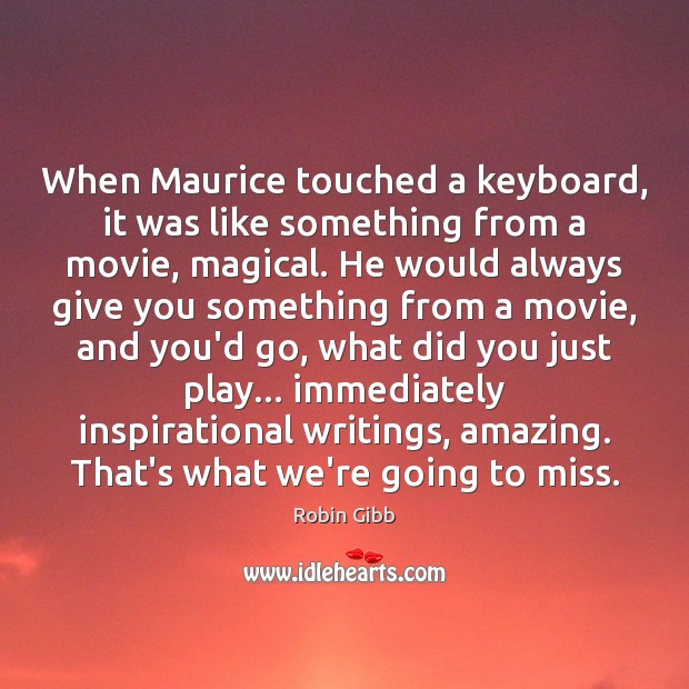 When Maurice touched a keyboard, it was like something from a movie, Robin Gibb Picture Quote