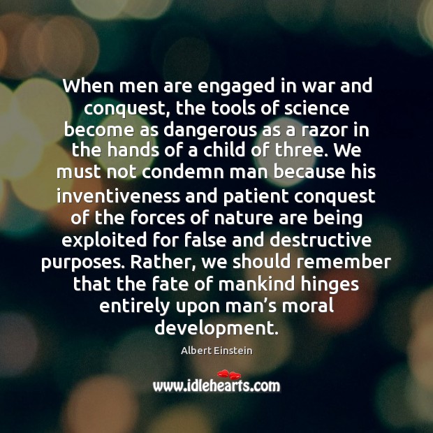 When men are engaged in war and conquest, the tools of science Albert Einstein Picture Quote