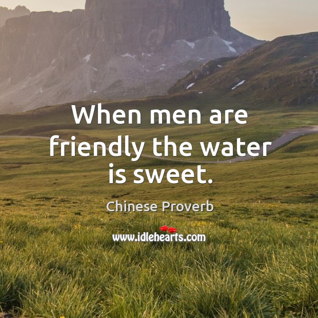 When men are friendly the water is sweet. Chinese Proverbs Image